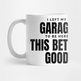 I-Left-My-Garage-To-Be-Here–Funny-Mechanic Mug